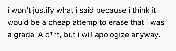 i won't justify what i said because i think it...