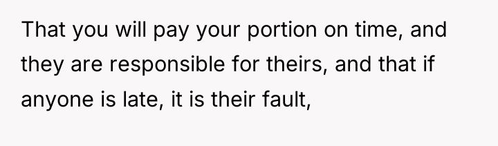 That you will pay your portion on time, and they...