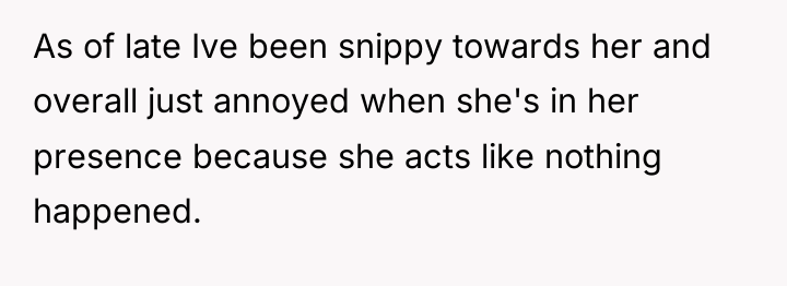 As of late Ive been snippy towards her and overall...