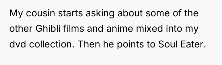 My cousin starts asking about some of the other Ghibli...