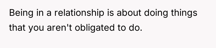 Being in a relationship is about doing things that you...