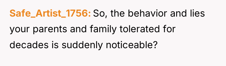 Safe_Artist_1756 So, the behavior and lies your parents and family...
