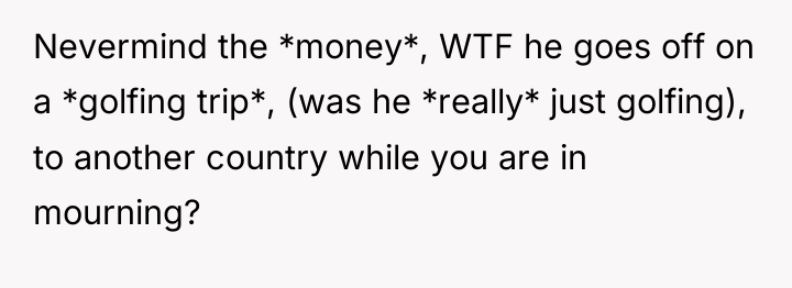Nevermind the *money*, WTF he goes off on a *golfing...