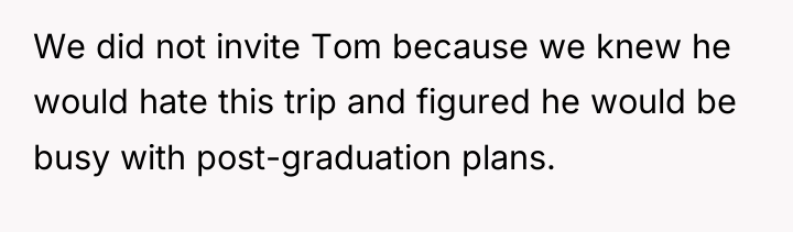 We did not invite Tom because we knew he would...