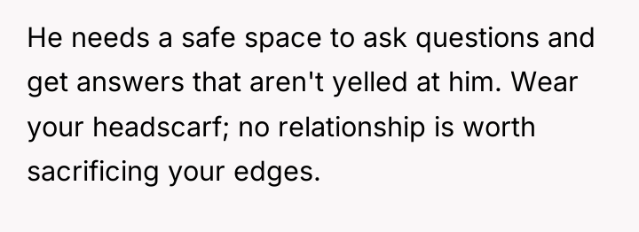 He needs a safe space to ask questions and get...