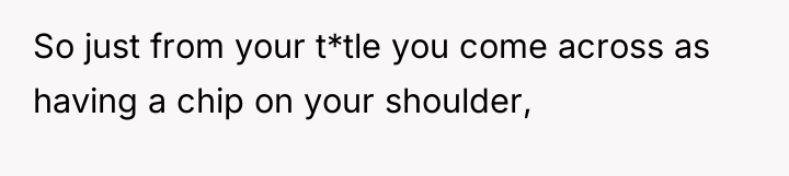 So just from your t*tle you come across as having...
