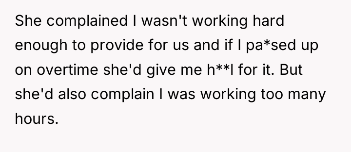 She complained I wasn't working hard enough to provide for...