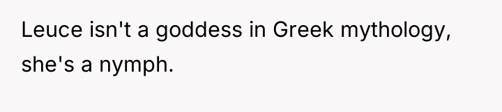 Leuce isn't a goddess in Greek mythology, she's a nymph.