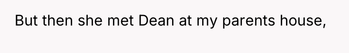 But then she met Dean at my parents house,