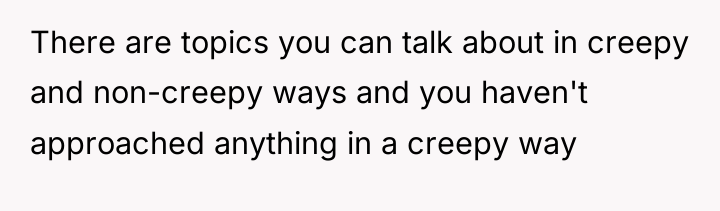 There are topics you can talk about in creepy and...