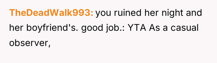 TheDeadWalk993 you ruined her night and her boyfriend's. good job.:...