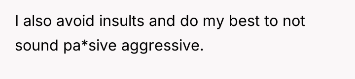 I also avoid insults and do my best to not...