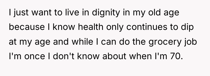 I just want to live in dignity in my old...