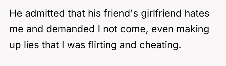 He admitted that his friend's girlfriend hates me and demanded...