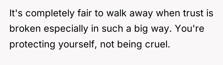 It's completely fair to walk away when trust is broken...
