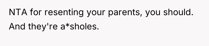 NTA for resenting your parents, you should. And they're a*sholes.