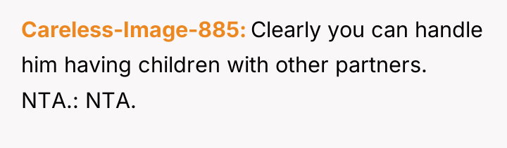 Careless-Image-885 Clearly you can handle him having children with other...