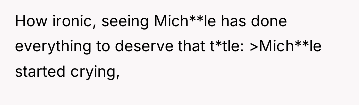How ironic, seeing Mich**le has done everything to deserve that...