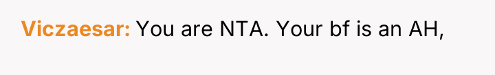 Viczaesar You are NTA. Your bf is an AH,