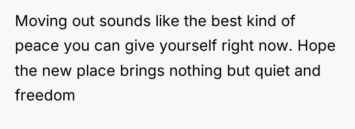 Moving out sounds like the best kind of peace you...