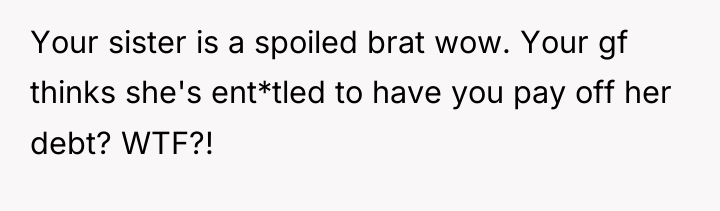 Your sister is a spoiled brat wow. Your gf thinks...