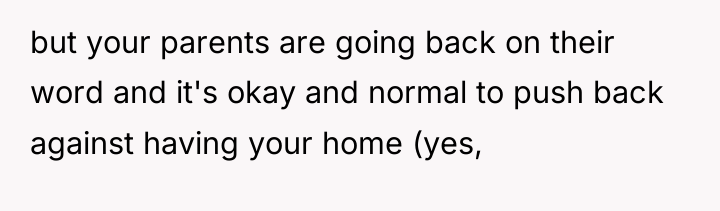 but your parents are going back on their word and...