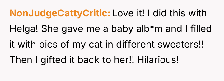 NonJudgeCattyCritic Love it! I did this with Helga! She gave...