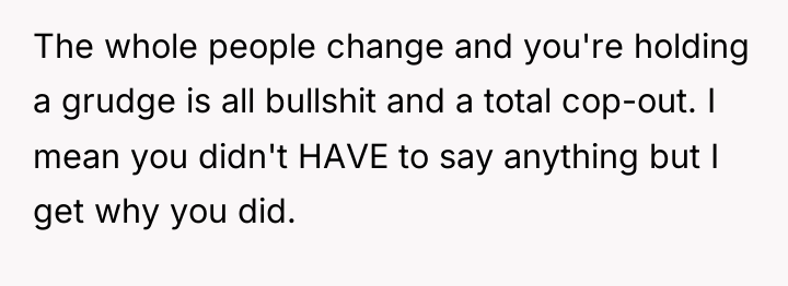 The whole people change and you're holding a grudge is...