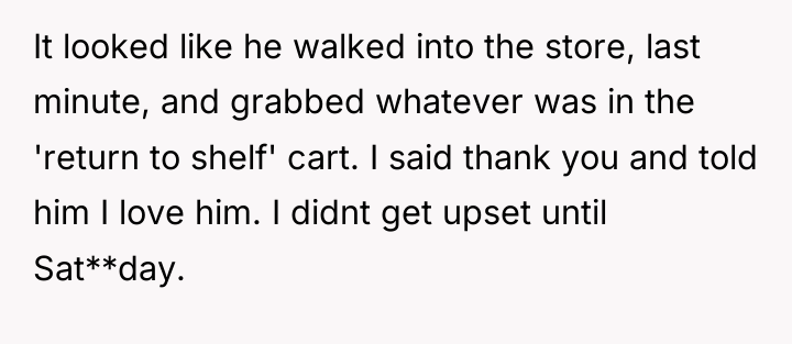 It looked like he walked into the store, last minute,...