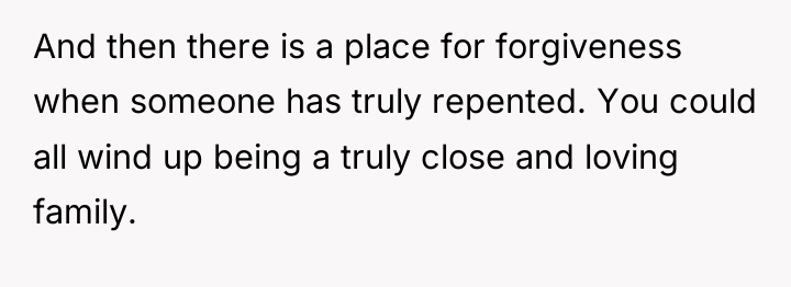 And then there is a place for forgiveness when someone...