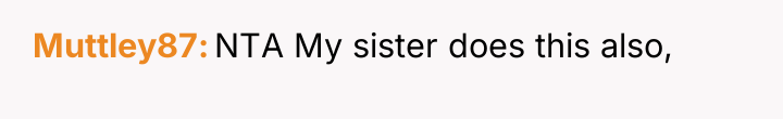 Muttley87 NTA My sister does this also,