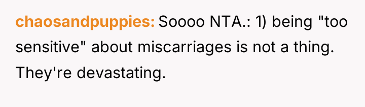 chaosandpuppies Soooo NTA.: 1) being "too sensitive" about miscarriages is...