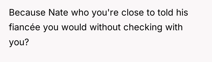 Because Nate who you're close to told his fiancée you...