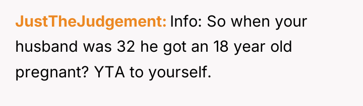 JustTheJudgement Info: So when your husband was 32 he got...