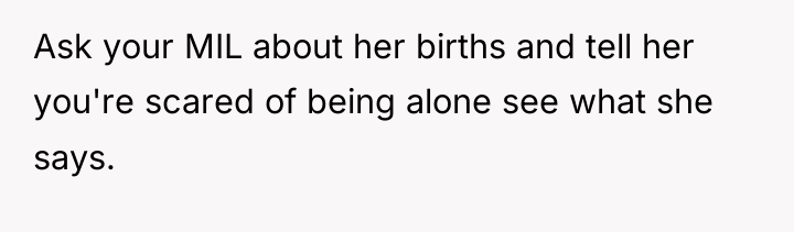 Ask your MIL about her births and tell her you're...