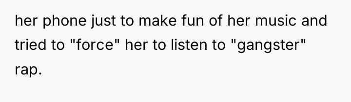 her phone just to make fun of her music and...
