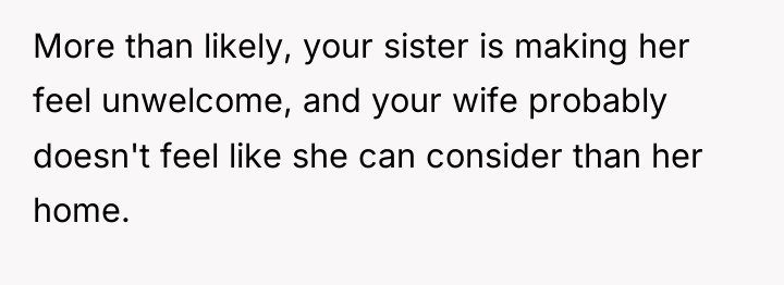 More than likely, your sister is making her feel unwelcome,...