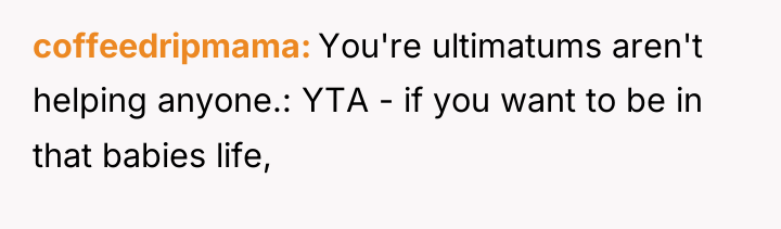 coffeedripmama You're ultimatums aren't helping anyone.: YTA - if you...
