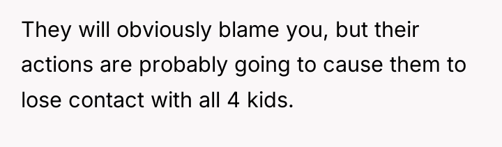 They will obviously blame you, but their actions are probably...