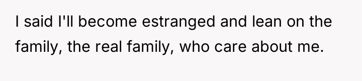 I said I'll become estranged and lean on the family,...