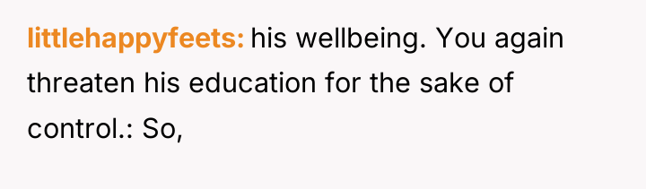 littlehappyfeets his wellbeing. You again threaten his education for the...