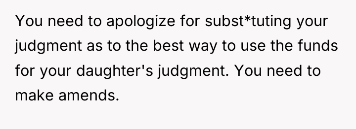You need to apologize for subst*tuting your judgment as to...