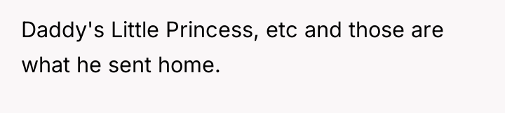 Daddy's Little Princess, etc and those are what he sent...