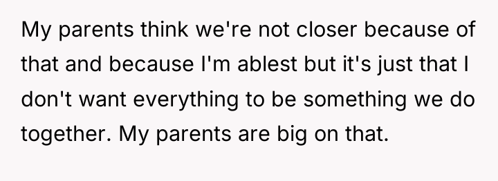 My parents think we're not closer because of that and...