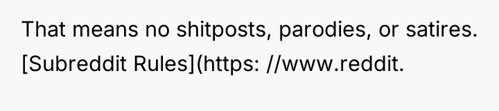 That means no shitposts, parodies, or satires. [Subreddit Rules](https: //www.reddit.