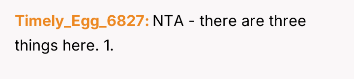 Timely_Egg_6827 NTA - there are three things here. 1.