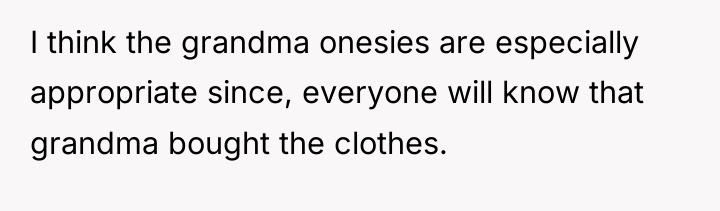I think the grandma onesies are especially appropriate since, everyone...