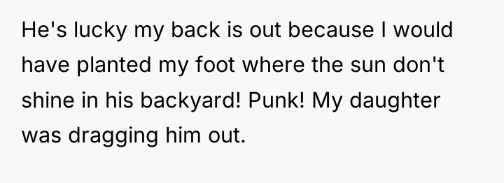 He's lucky my back is out because I would have...