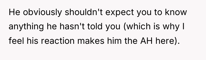 He obviously shouldn't expect you to know anything he hasn't...