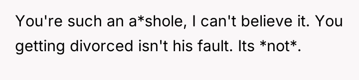 You're such an a*shole, I can't believe it. You getting...